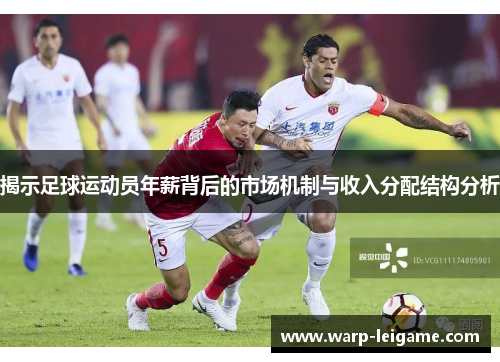 揭示足球运动员年薪背后的市场机制与收入分配结构分析 揭示足球运动员年薪背后的市场机制与收入分配结构分析