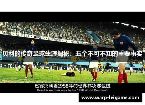 贝利的传奇足球生涯揭秘：五个不可不知的重要事实