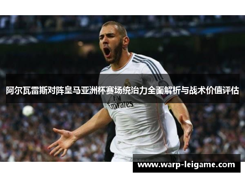 阿尔瓦雷斯对阵皇马亚洲杯赛场统治力全面解析与战术价值评估